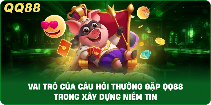 Vai Trò Của Câu Hỏi Thường Gặp QQ88 Trong Xây Dựng Niềm Tin